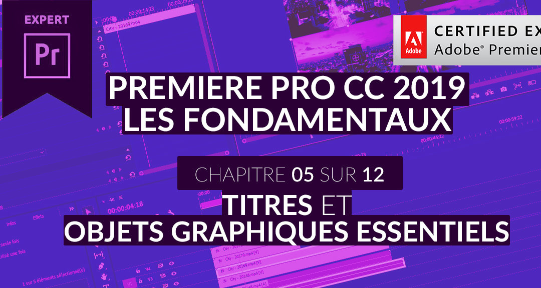 Formation Adobe Premiere Pro CC 2019 : Les Fondamentaux (5/12) – Titres et Objets Graphiques Essentiels