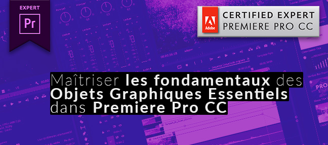 Formation Maîtriser les fondamentaux des Objets Graphiques Essentiels dans Premiere Pro CC